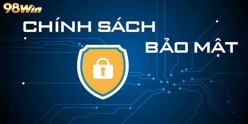 Chính sách bảo mật 98win là bộ nguyên tắc bạn cần biết rõ
