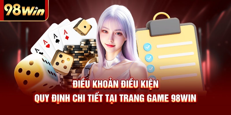 Các điều khoản điều kiện 98Win chặt chẽ